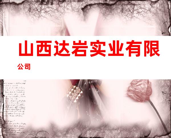 山西达岩实业有限公司