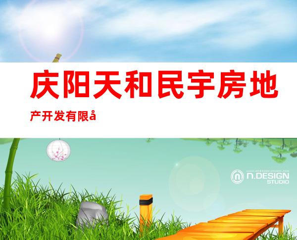 庆阳天和民宇房地产开发有限公司